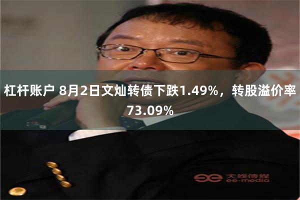 杠杆账户 8月2日文灿转债下跌1.49%，转股溢价率73.09%