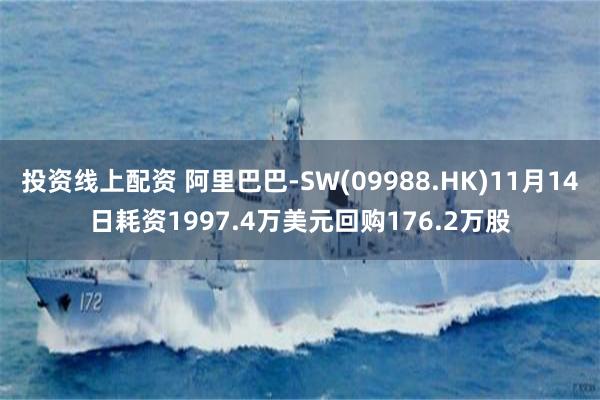 投资线上配资 阿里巴巴-SW(09988.HK)11月14日耗资1997.4万美元回购176.2万股