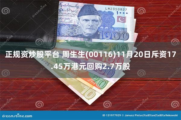 正规资炒股平台 周生生(00116)11月20日斥资17.45万港元回购2.7万股