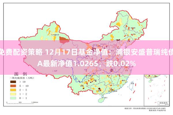 免费配资策略 12月17日基金净值：浦银安盛普瑞纯债A最新净值1.0265，跌0.02%